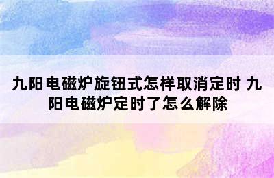 九阳电磁炉旋钮式怎样取消定时 九阳电磁炉定时了怎么解除